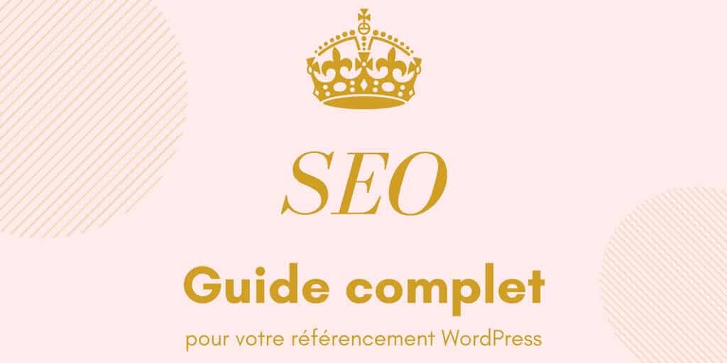 Guide complet pour optimiser votre référencement WordPress / SEO