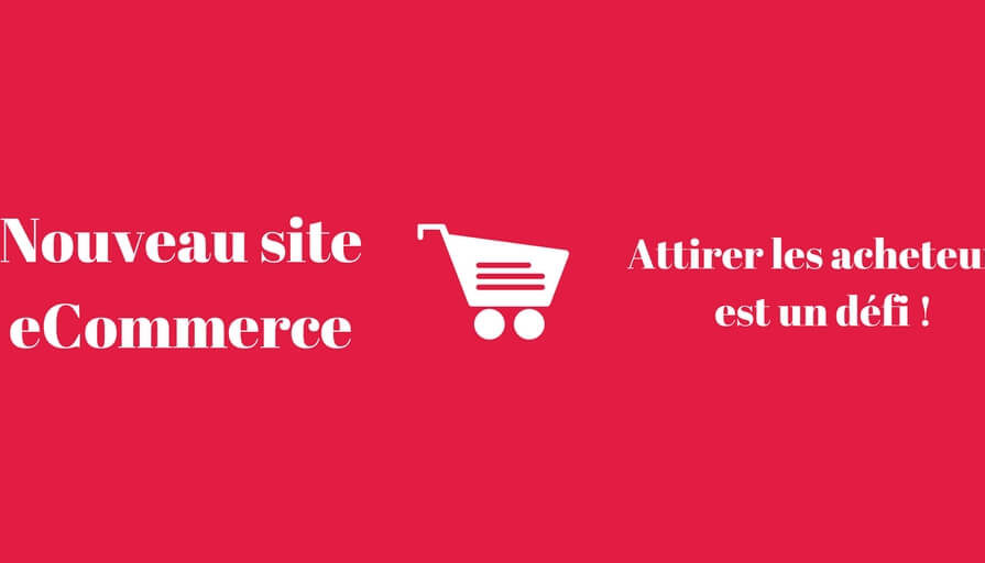 Nouveau site eCommerce _ Attirer les acheteurs est un défi !