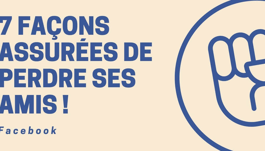 7 façons assurées de perdre ses amis sur Facebook(1)