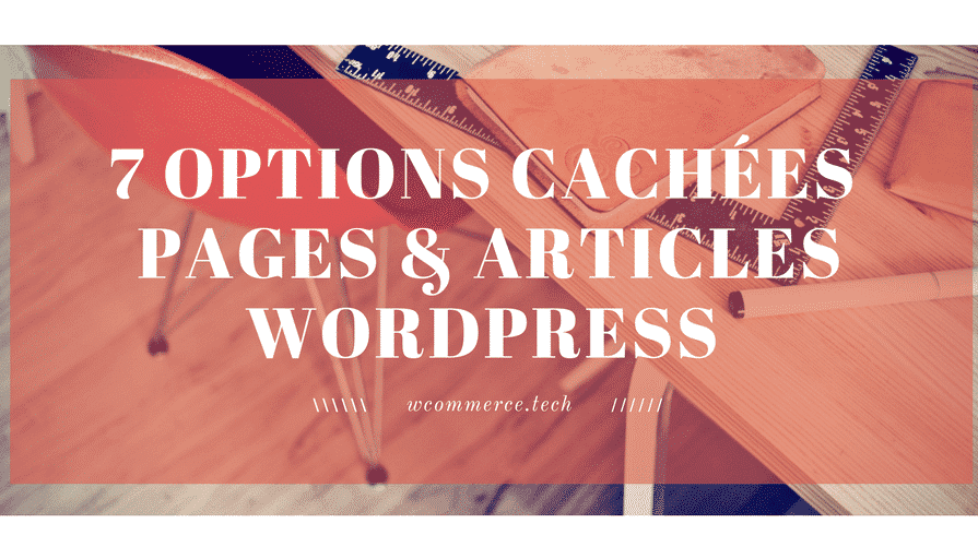 7 Options cachées dans les pages et articles de WordPress