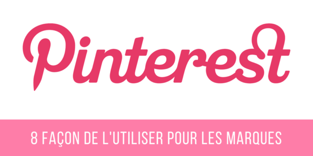 Pinterest _ 8 façons de l’utiliser pour les marques