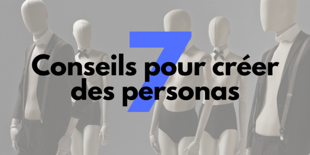 7 Conseils pour créer des personas efficaces