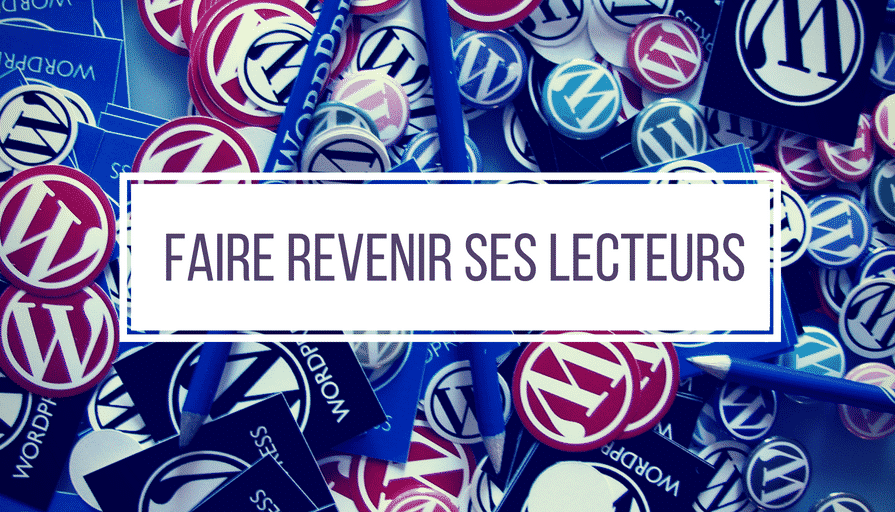 Un Plugin WordPress pour faire Revenir vos Lecteurs