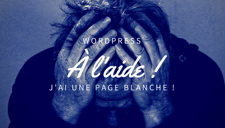 J’ai une page blanche sur WordPress, à l’aide !